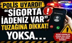 “Sigorta İadeniz Var” Diyenlere Dikkat!