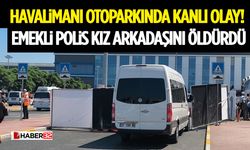 Havalimanı Otoparkında Kanlı Olay! Emekli Polis Kız Arkadaşını Öldürdü