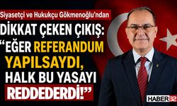 Siyasetçi ve Hukukçu Gökmenoğlu: “Eğer Referandum Yapılsaydı, Halk Bu Yasayı Reddederdi”