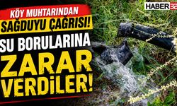 Su Borularına Zarar Verdiler! Köy Muhtarından Sağduyu Çağrısı!