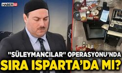 "Süleymancılar" Operasyonu'nda Sıra Isparta'da Mı?