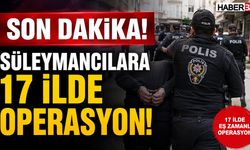 Süleymancılara 17 İlde Operasyon! Çok Sayıda Gözaltı Var...