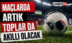 Maçlarda Artık Toplar da Akıllı Olacak