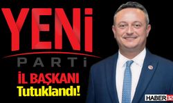 Yeni Parti İl Başkanı Tutuklandı!