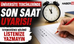 Üniversite Tercihlerinde Son Saat Uyarısı: “İstemediğiniz Bölümü Listenize Yazmayın”