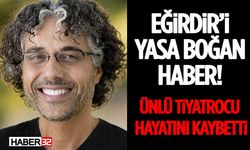 Eğirdir’i Yasa Boğan Haber! Ünlü Tiyatrocu Hayatını Kaybetti