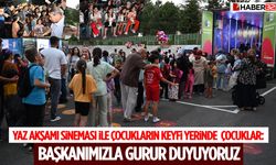Yaz Akşamı Sineması İle Çocukların Keyfi Yerinde  Çocuklar: Başkanımızla Gurur Duyuyoruz