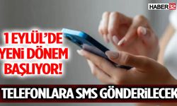 1 Eylül’de Yeni Dönem Başlıyor! Telefonlara SMS Gönderilecek