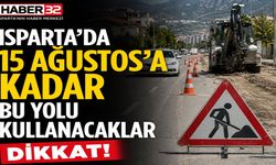 Isparta'da 15 Ağustos’a Kadar Bu Yolu Kullanacaklar Dikkat!