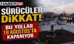 Sürücüler Dikkat! Bu Yollar 19 Ağustos’ta Kapanıyor