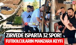 Zirvede Isparta 32 Spor! Futbolcuların Manzara Keyfi