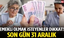 Emekli Olmak İsteyenler Dikkat! Son Gün 31 Aralık