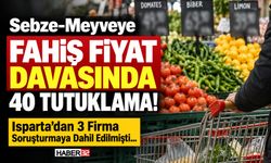 Sebze-Meyveye Fahiş Fiyat Davasında 40 Tutuklama!