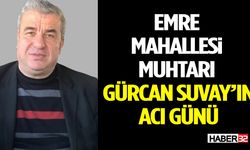 Emre Mahallesi Muhtarı Gürcan Suvay’ın Acı Günü