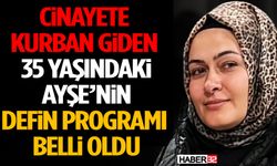 Cinayete Kurban Giden 35 Yaşındaki Ayşe’nin Defin Programı Belli Oldu