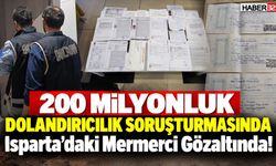 '200 Milyon' Soruşturmasında Isparta'daki Mermerciye Gözaltı!