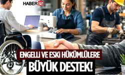Engelli ve Eski Hükümlülere Büyük Destek!