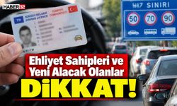 Ehliyet Sahipleri ve Yeni Alacak Olanlar Dikkat!