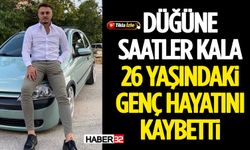 Düğüne Saatler Kala 26 Yaşındaki Genç Hayatını Kaybetti