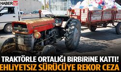 Traktörle Ortalığı Birbirine Kattı! Ehliyetsiz Sürücüye Rekor Ceza