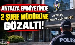 Antalya'da 2 Emniyet Müdürüne Gözaltı!