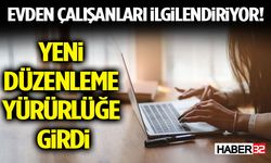 Evden Çalışanları İlgilendiriyor! Yeni Düzenleme Yürürlüğe Girdi