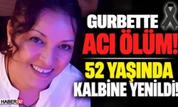Gurbette Acı Ölüm: 52 Yaşında Kalbine Yenildi!