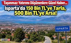 Isparta’da 150 Bin TL’ye Tarla, 500 Bin TL’ye Arsa!