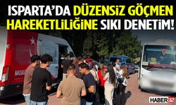 Isparta’da Düzensiz Göçmen Hareketliliğine Sıkı Denetim!