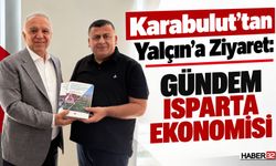 Karabulut’tan Yalçın’a Ziyaret: Gündem Isparta Ekonomisi