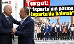 Turgut: "Isparta’nın parası Isparta’da kalmalı"