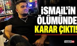 İsmail’in Ölümünde Karar Çıktı!
