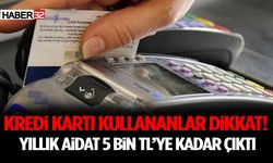 Kredi Kartı Kullananlar Dikkat! Yıllık Aidat 5 Bin TL’ye Kadar Çıktı