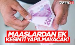 Maaşlardan Ek Kesinti Yapılmayacak!
