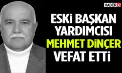 Eski Başkan Yardımcısı Mehmet Dinçer Vefat Etti