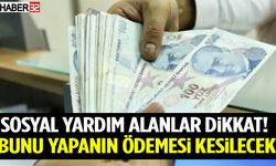 Sosyal Yardım Alanlar Dikkat! Bunu Yapanın Ödemesi Kesilecek