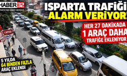 Isparta Trafiği 5 Yılda Şişti! 64 Binden Fazla Araç Geldi