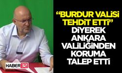 “Burdur Valisi Tehdit Etti” Diyerek Ankara Valiliğinden Koruma Talep Etti
