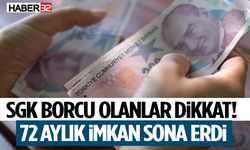 SGK Borcu Olanlar Dikkat! 72 Aylık İmkan Sona Erdi