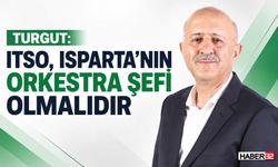 Başkan Adayı Turgut: "ITSO, Isparta'nın Orkestra Şefi Olmalıdır"
