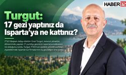 Turgut: 17 gezi yaptınız da Isparta’ya ne kattınız?