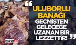 "Uluborlu Banağı Geçmişten Geleceğe Uzanan Bir Lezzettir!"