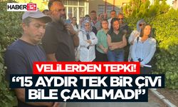 “15 Aydır Tek Bir Çivi Bile Çakılmadı” Velilerden tepki!