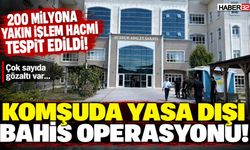 Komşuda Yasa Dışı Bahis Operasyonu! Tam 200 Milyon TL...