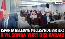 Isparta Belediye Meclisi’nde Bir İlk! 8 Yıl Sonra Yurt Dışı Kararı