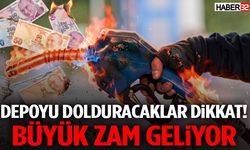Depoyu Dolduracaklar Dikkat! Büyük Zam Geliyor