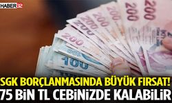 SGK Borçlanmasında Büyük Fırsat! 75 Bin TL Cebinizde Kalabilir