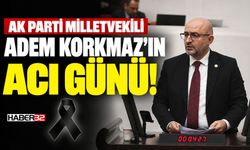 AK Parti Milletvekili  Adem Korkmaz'ın Acı Günü!