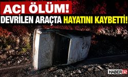 Acı Ölüm! Devrilen Araçta Hayatını Kaybetti!