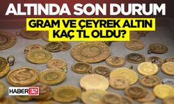 Altında Son Durum Gram ve Çeyrek Altın Kaç TL Oldu?